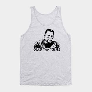 Calmer Than You Are - Walter Sobchak Tank Top